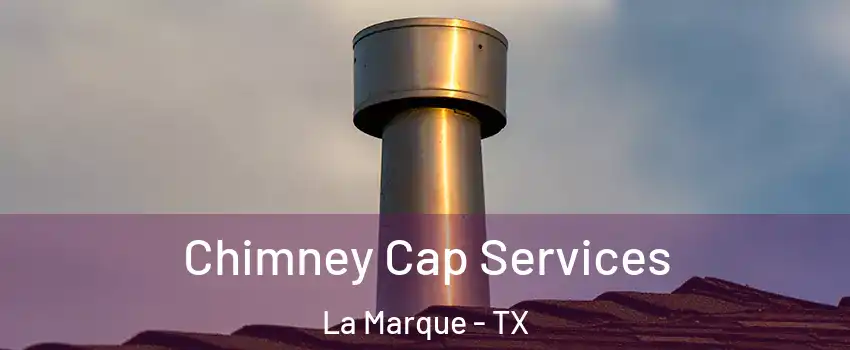  Chimney Cap Services La Marque - TX
