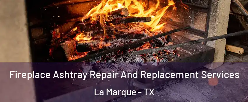  Fireplace Ashtray Repair And Replacement Services La Marque - TX