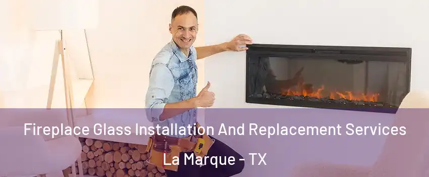  Fireplace Glass Installation And Replacement Services La Marque - TX