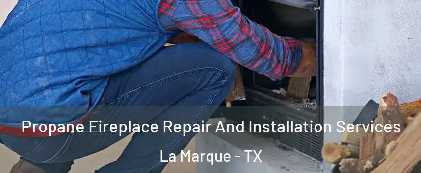  Propane Fireplace Repair And Installation Services La Marque - TX