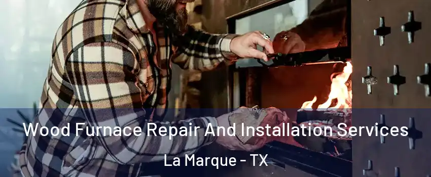  Wood Furnace Repair And Installation Services La Marque - TX
